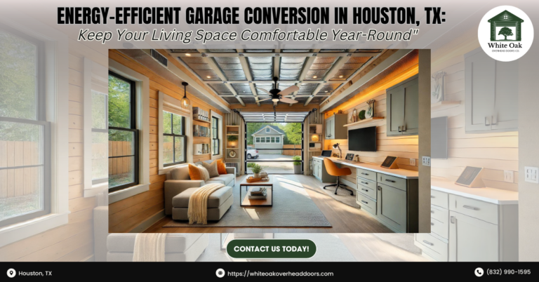 Energy-Efficient Garage Conversion in Houston, TX: Keep Your Living Space Comfortable Year-Round 1 White Oak Overhead Doors Co